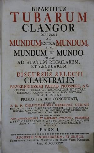 Imagen del vendedor de Bipartitus Tubarum Clangor Diffusus Ad Mundum Extra Mundum, Et Ad Munum In Mundo. Id Est Ad Statum Regularem, Et Saecularem. Sive Discursus Selecti Claustrales Reverndissimi Patris Prosperi, A S. Josepho. a la venta por Antiquariat  Braun