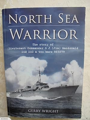 North Sea Warrior. The Story of lieutenant Commander G J Macdonald, DS), DSC** MiD (2) RNzNVR.