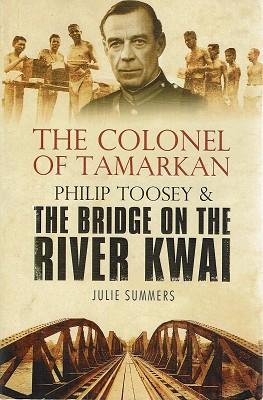 The Colonel Of Tamarkan: Philip Toosey And The Bridge On The River Kwai