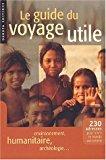 Image du vendeur pour Le Guide Du Voyage Utile : 230 Adresses Pour Vivre Le Monde Autrement : Environnement, Humanitaire, mis en vente par RECYCLIVRE