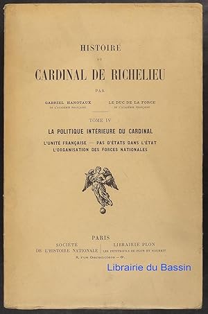 Bild des Verkufers fr Histoire du Cardinal de Richelieu, Tome IV La politique intrieure du Cardinal L'unit franaise Pas d'tats dans l'tat l'organisation des forces nationales zum Verkauf von Librairie du Bassin