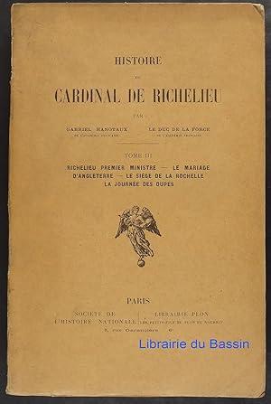 Seller image for Histoire du Cardinal de Richelieu, Tome III Richelieu Premier ministre Le mariage d'Angleterre Le si�ge de la rochelle La journ�e des dupes for sale by Librairie du Bassin