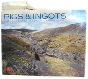 Seller image for Pigs & Ingots: The Lead/Silver Mines of Cardiganshire for sale by PsychoBabel & Skoob Books