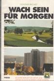 Immagine del venditore per Wach sein fr Morgen. 40 Jahre Brger fr Natur- und Umweltschutz in Baden Wrttemberg. venduto da Buchversand Joachim Neumann