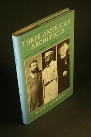 Image du vendeur pour Three American architects: Richardson, Sullivan, and Wright, 1865-1915. mis en vente par Steven Wolfe Books