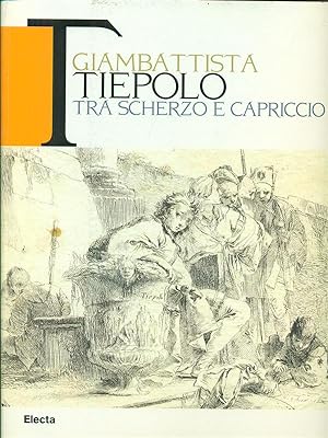 Giambattista Tiepolo. Tra scherzo e capriccio