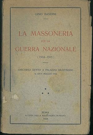 La Massoneria per la guerra nazionale (1914 - 1915). Discorso detto a Palazzo Giustiniani il XXIV...