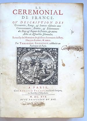 Le Cérémonial de France, ou description des Cérémonies, Rangs & Séances observées aux Couronnemen...