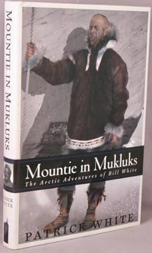 Mountie in Mukluks: The Arctic Adventures of Bill White.