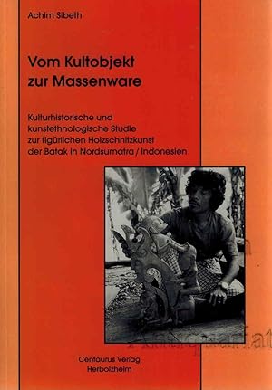 Imagen del vendedor de Vom Kultobjekt zur Massenware. Kulturhistorische und kunstethnologische Studie zur figrlichen Holzschnittzkunst der Batak in Nordsumatra/Indonesien. a la venta por Dobben-Antiquariat Dr. Volker Wendt