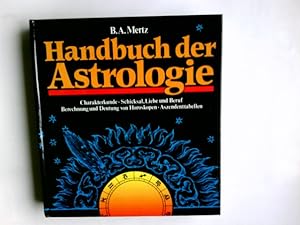 Handbuch der Astrologie : Charakterkunde ; Schicksal, Liebe u. Beruf ; Berechnung u. Deutung von ...