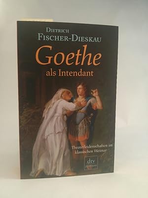 Goethe als Intendant Theaterleidenschaften im klassischen Weimar. Neubuch