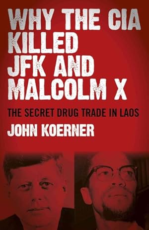 Seller image for Why the CIA Killed JFK and Malcolm X : The Secret Drug Trade in Laos for sale by GreatBookPrices