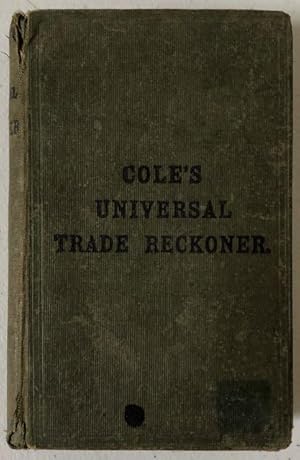 Cole's universal ready reckoner and trade tables.