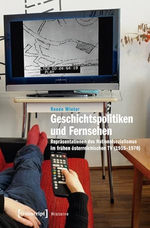Geschichtspolitiken und Fernsehen Repräsentationen des Nationalsozialismus im frühen österreichis...