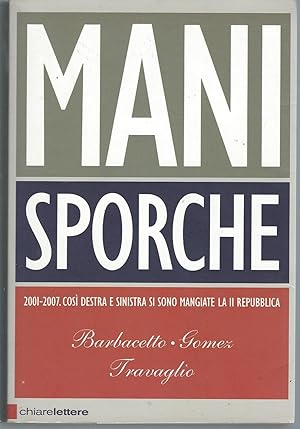 Seller image for MANI SPORCHE - 2001 - 2007 COSI' DESTRA E SINISTRA SI SONO MANGIATE LA II REPUBBLICA for sale by Libreria Rita Vittadello