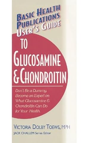 Seller image for User's Guide to Glucosamine and Chondroitin : Don't Be a Dummy : Become an Expert on What Glucosamine & Choneroitin Can Do for sale by GreatBookPrices