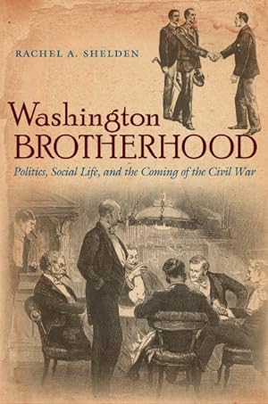 Image du vendeur pour Washington Brotherhood : Politics, Social Life, and the Coming of the Civil War mis en vente par GreatBookPrices