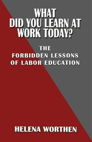 Image du vendeur pour What Did You Learn at Work Today? the Forbidden Lessons of Labor Education mis en vente par GreatBookPrices