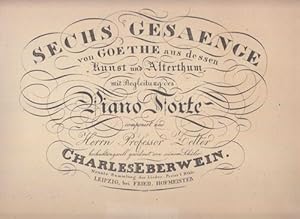 Sechs Gesänge von Goethe aus dessen "Kunst und Alterthum" mit Begleitung des Piano Forte componir...