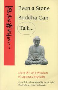 Even a Stone Buddha Can Talk: More Wit and Wisdom of Japanese Proverbs