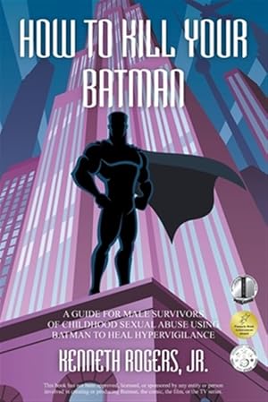 Seller image for How to Kill Your Batman: A Guide for Male Survivors of Childhood Sexual Abuse Using Batman to Heal Hypervigilance for sale by GreatBookPrices