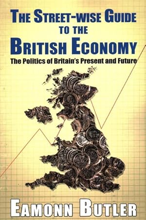 Seller image for Street-wise Guide to the British Economy : The Politics of Britain's Present and Future for sale by GreatBookPrices