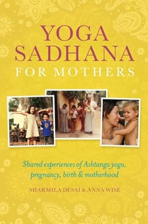 Immagine del venditore per Yoga Sadhana for Mothers : Shared Experiences of Ashtanga Yoga, Pregnancy, Birth & Motherhood venduto da GreatBookPrices