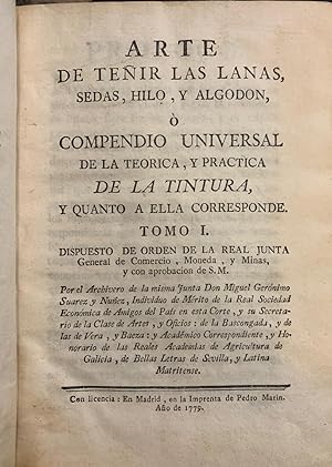 Arte de Teñir las lanas, sedas, hilo y algodón ó Compendio Universal de la teorica y practica de ...