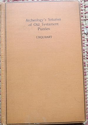 ARCHEOLOGY'S SOLUTION of OLD TESTAMENT PUZZLES.: How Pick and Spade are Answering the Destructive...