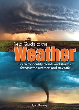 Seller image for Field Guide to the Weather : Learn to Identify Clouds and Storms, Forecast the Weather, and Stay Safe for sale by GreatBookPrices