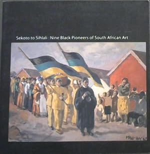 Seller image for Sekoto to Sihlali: Nine Black Pioneers of South African Art 15 February 2005 - 10 March 2005 for sale by Chapter 1