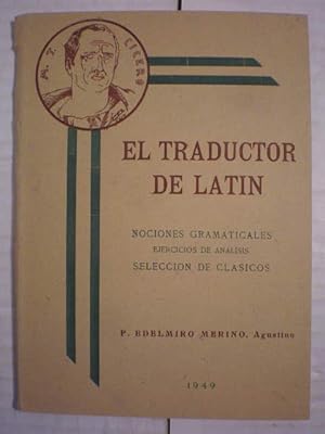 El traductor de latín. Nociones gramaticales. Ejercicios de análisis. Selección de clásicos