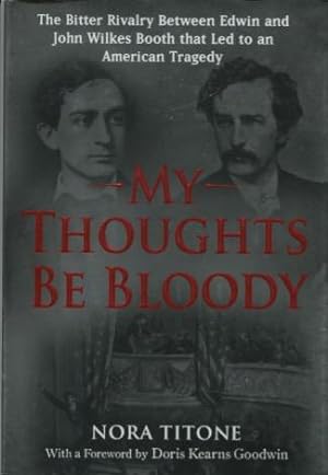 My Thoughts Be Bloody: The Bitter Rivalry Between Edwin and John Wilkes Booth That Led to an Amer...