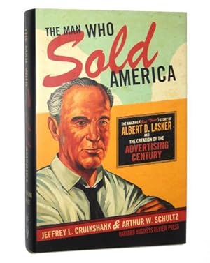 The Man Who Sold America: The Amazing (but True!) Story of Albert D. Lasker and the Creation of t...
