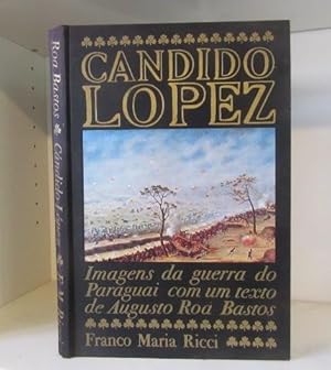 Cándido López. Imagens da guerrado Paraguai com un texto de Augusto Roa Bastos