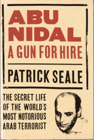 ABU NIDAL : A Gun for Hire The Secret Life of the World's Most Notorious Arab Terrorist