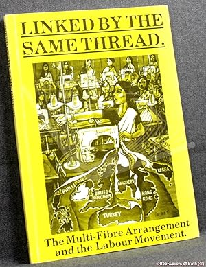 Seller image for Linked by the Same Thread: The Multi-Fibre Arrangement and The Labour Movement for sale by BookLovers of Bath