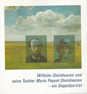 Wilhelm Steinhausen und seine Tochter Marie Paquet-Steinhausen - ein Doppelporträt / hrsg. von de...