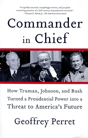 Imagen del vendedor de Commander in Chief: How Truman, Johnson, and Bush Turned a Presidential Power into a Threat to America's Future a la venta por Kayleighbug Books, IOBA