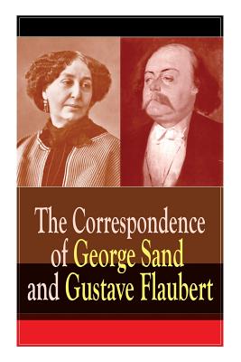 Seller image for The Correspondence of George Sand and Gustave Flaubert: Collected Letters of the Most Influential French Authors (Paperback or Softback) for sale by BargainBookStores