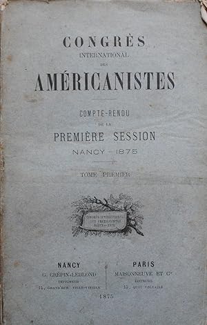 Congrès International des Américanistes, Compte-Rendu de la première session. Nancy  1875. Tome ...