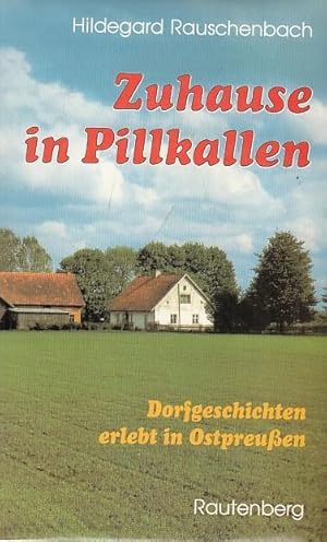 Bild des Verkufers fr Zuhause in Pillkallen. Dorfgeschichten erlebt in Ostpreuen. zum Verkauf von Antiquariat Carl Wegner
