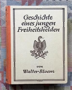 Geschichte eines jungen Freiheitshelden. Walter Bloem