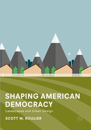 Seller image for Shaping American Democracy : Landscapes and Urban Design for sale by AHA-BUCH GmbH