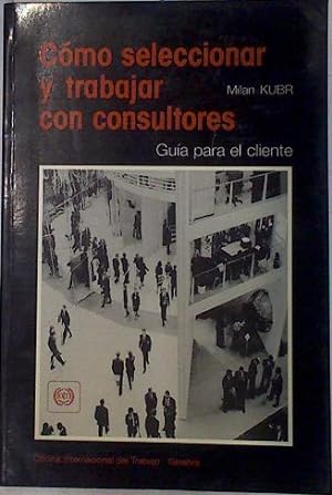Seller image for Cmo seleccionar y trabajar con consultores: gua para clientes for sale by Almacen de los Libros Olvidados
