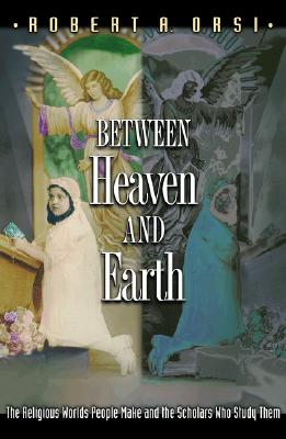 Imagen del vendedor de Between Heaven and Earth: The Religious Worlds People Make and the Scholars Who Study Them (Paperback or Softback) a la venta por BargainBookStores
