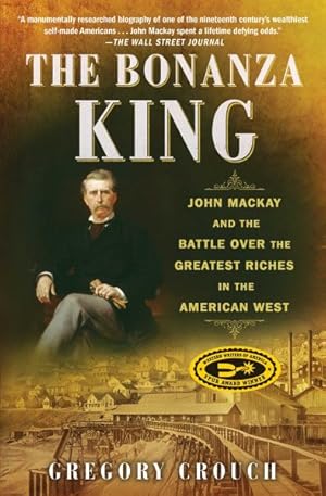 Seller image for Bonanza King : John Mackay and the Battle Over the Greatest Riches in the American West for sale by GreatBookPrices