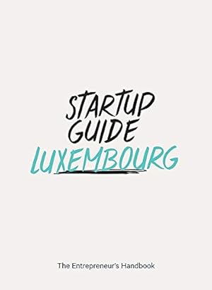 Bild des Verkufers fr Startup Guide Luxembourg. The Entrepreneur's Handbook. zum Verkauf von nika-books, art & crafts GbR