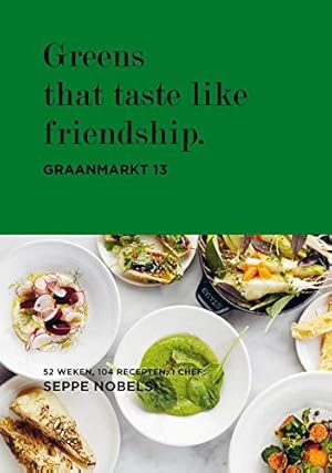 Bild des Verkufers fr Greens that taste like friendship. Graanmarkt 13. 52 weken, 104 gerechten, 1 chef: Seppe Nobels. zum Verkauf von nika-books, art & crafts GbR